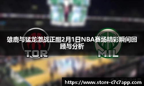 雄鹿与猛龙激战正酣2月1日NBA赛场精彩瞬间回顾与分析